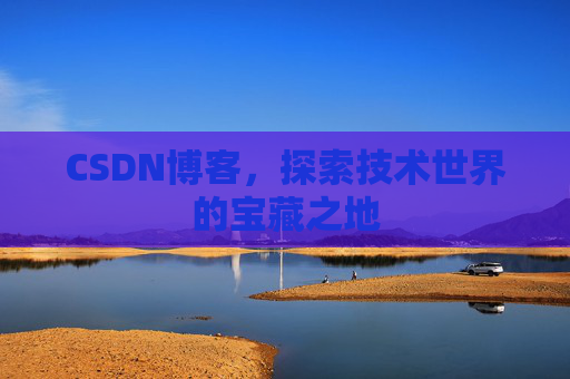 CSDN博客,探索技术世界的宝藏之地